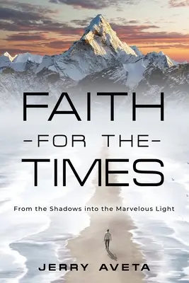 Credință pentru vremuri: Din umbră în lumina minunată (From the Shadows into the Marvelous Light) - Faith for the Times: From the Shadows into the Marvelous Light