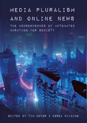 Pluralismul media și știrile online: Consecințele conservării automatizate pentru societate - Media Pluralism and Online News: The Consequences of Automated Curation for Society