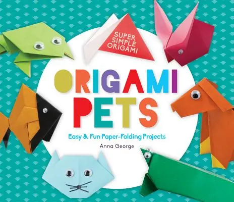 Animale de companie Origami: Proiecte ușoare și amuzante de pliere a hârtiei - Origami Pets: Easy & Fun Paper-Folding Projects