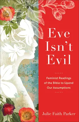 Eva nu este rea: Lecturi feministe ale Bibliei pentru a ne răsturna presupunerile - Eve Isn't Evil: Feminist Readings of the Bible to Upend Our Assumptions
