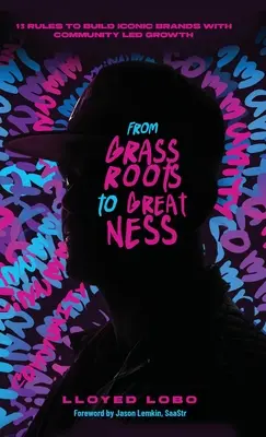 De la Grassroots la măreție: 13 reguli pentru a construi branduri iconice cu o creștere condusă de comunitate - From Grassroots to Greatness: 13 Rules to Build Iconic Brands with Community Led Growth