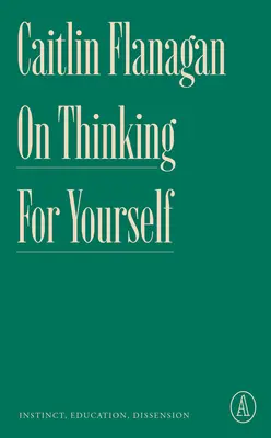 Despre a gândi pentru tine însuți: Instinct, educație, disensiune - On Thinking for Yourself: Instinct, Education, Dissension