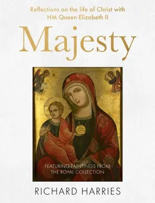 Majestate: Reflecții asupra vieții lui Hristos cu regina Elisabeta a II-a, cu cincizeci de tablouri foarte îndrăgite, de la Naștere la - Majesty: Reflections on the Life of Christ with Queen Elizabeth II, Featuring Fifty Best-Loved Paintings, from the Nativity to