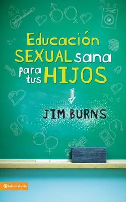 Educacin Sexual Sana Para Tus Hijos: Un Mtodo Bblico Para Prepararlos Para La Vida = Teaching Your Children Healthy Sexuality