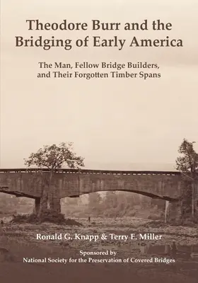 Theodore Burr și construirea de poduri la începutul Americii: The Man, Fellow Bridge Builders, and Their Forgotten Timber Spans - Theodore Burr and the Bridging of Early America: The Man, Fellow Bridge Builders, and Their Forgotten Timber Spans