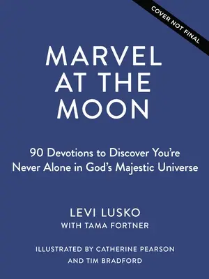 Minune la Lună: 90 de devoțiuni: Nu ești niciodată singur în universul măreț al lui Dumnezeu - Marvel at the Moon: 90 Devotions: You're Never Alone in God's Majestic Universe