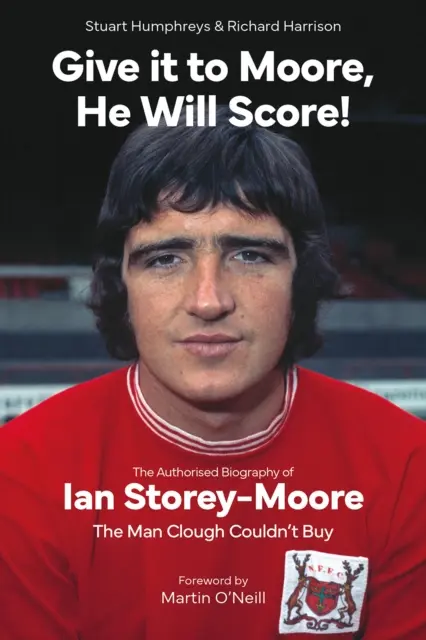 Dați-i lui Moore; va înscrie! - Biografia autorizată a lui Ian Storey-Moore, The Man Clough Couldn't Buy - Give it to Moore; He Will Score! - The Authorised Biography of Ian Storey-Moore, The Man Clough Couldn't Buy
