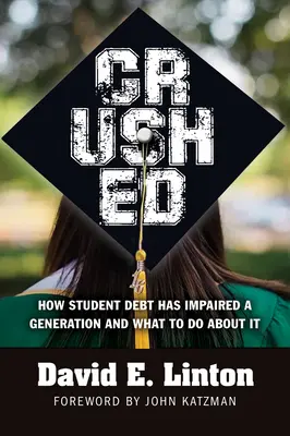 Crushed: Cum datoria studenților a afectat o generație și ce să facem în legătură cu aceasta - Crushed: How Student Debt Has Impaired a Generation and What to Do about It