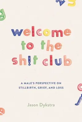 Bine ați venit în clubul Sh!t: Perspectiva unui bărbat asupra durerii, nașterii moarte și pierderii - Welcome To The Sh!t Club: A Male's Perspective on Grief, Stillbirth, and Loss