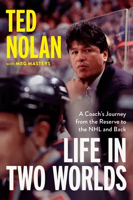 Viața în două lumi: Călătoria unui antrenor de la rezervă la NHL și înapoi - Life in Two Worlds: A Coach's Journey from the Reserve to the NHL and Back