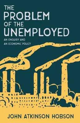 Problema șomerilor - o anchetă și o politică economică - The Problem of the Unemployed - An Enquiry and an Economic Policy
