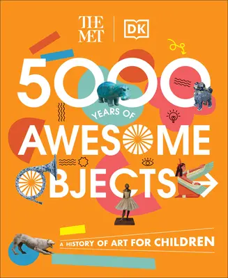 The Met 5000 Years of Awesome Objects: O istorie a artei pentru copii - The Met 5000 Years of Awesome Objects: A History of Art for Children