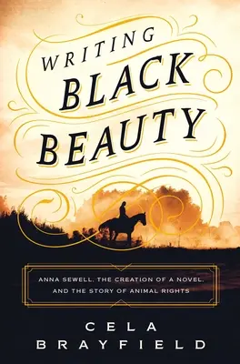 Scrierea Black Beauty: Anna Sewell, crearea unui roman și povestea drepturilor animalelor - Writing Black Beauty: Anna Sewell, the Creation of a Novel, and the Story of Animal Rights