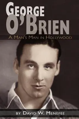George O'Brien - Omul unui bărbat la Hollywood - George O'Brien - A Man's Man in Hollywood