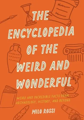 Enciclopedia celor ciudate și minunate: Fapte curioase și incredibile care vă vor uimi - The Encyclopedia of the Weird and Wonderful: Curious and Incredible Facts That Will Blow Your Mind