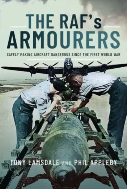 Armurierii Raf-ului: Realizarea în siguranță a avioanelor periculoase de la Primul Război Mondial - The Raf's Armourers: Safely Making Aircraft Dangerous Since the First World War