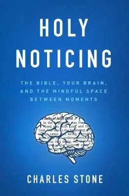 Observarea sfântă: Biblia, creierul tău și spațiul conștient dintre momente (The Bible, Your Brain, and the Mindful Space Between Moments) - Holy Noticing: The Bible, Your Brain, and the Mindful Space Between Moments