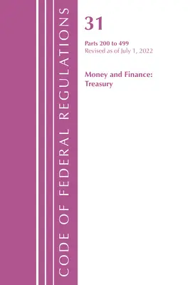 Code of Federal Regulations, Title 31 Money and Finance 200-499, revizuit la 1 iulie 2022 (Office of the Federal Register (U S )) - Code of Federal Regulations, Title 31 Money and Finance 200-499, Revised as of July 1, 2022 (Office of the Federal Register (U S ))