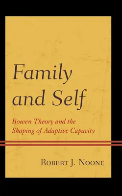 Familia și sinele: Teoria Bowen și formarea capacității de adaptare (Family and Self: Bowen Theory and the Shaping of Adaptive Capacity) - Family and Self: Bowen Theory and the Shaping of Adaptive Capacity
