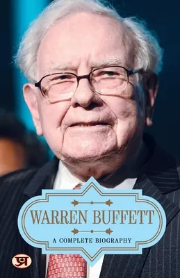 Warren Buffett: O biografie completă - Warren Buffett: A Complete Biography