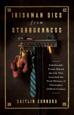 Un irlandez moare din cauza încăpățânării: Adevăruri incredibile din spatele vieții care a lansat viralul Necrologul lui Christopher Clifford Connors - Irishman Dies from Stubbornness: Unbelievable Truths Behind the Life That Launched the Viral Obituary of Christopher Clifford Connors