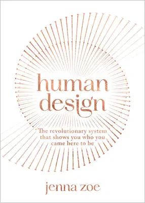 Designul uman: Sistemul revoluționar care îți arată cine ai venit aici să fii - Human Design: The Revolutionary System That Shows You Who You Came Here to Be