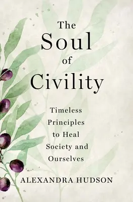 The Soul of Civility (Sufletul civilității): Principii atemporale pentru a vindeca societatea și pe noi înșine - The Soul of Civility: Timeless Principles to Heal Society and Ourselves