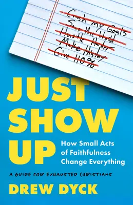 Just Show Up: How Small Acts of Faithfulness Change Everything (un ghid pentru creștinii epuizați) - Just Show Up: How Small Acts of Faithfulness Change Everything (a Guide for Exhausted Christians)