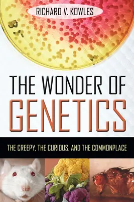 Minunea geneticii: Înfiorător, curios și banal - The Wonder of Genetics: The Creepy, the Curious, and the Commonplace