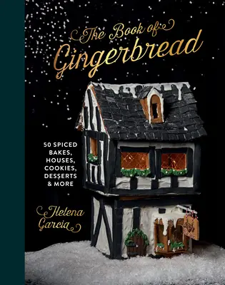 The Gingerbread Book: 50 de copturi condimentate, case, fursecuri, deserturi și multe altele - The Gingerbread Book: 50 Spiced Bakes, Houses, Cookies, Desserts and More