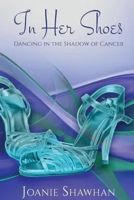 În pantofii ei: Dansând în umbra cancerului - In Her Shoes: Dancing in the Shadow of Cancer