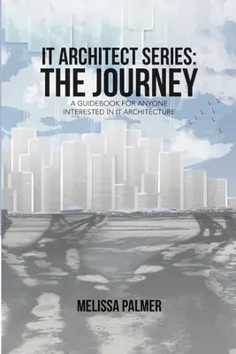 Seria Arhitect IT: Călătoria: Un ghid pentru oricine este interesat de arhitectura IT - IT Architect Series: The Journey: A Guidebook for Anyone Interested in IT Architecture