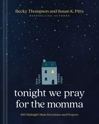 În seara asta ne rugăm pentru mamă: 100 de devoțiuni și rugăciuni pentru mame la miezul nopții - Tonight We Pray for the Momma: 100 Midnight Mom Devotions and Prayers
