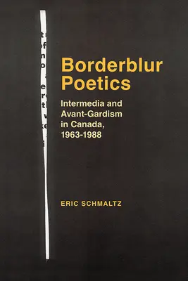 Borderblur Poetics: Intermedia și avangardismul în Canada, 1963-1988 - Borderblur Poetics: Intermedia and Avant-Gardism in Canada, 1963-1988
