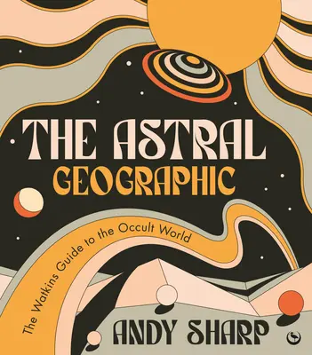 Geografia astrală: The Watkins Guide to the Occult World (Ghidul Watkins pentru lumea ocultă) - The Astral Geographic: The Watkins Guide to the Occult World