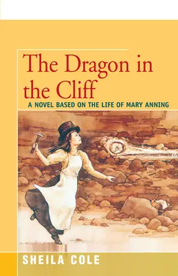 Dragonul din stâncă: Un roman bazat pe viața lui Mary Anning - The Dragon in the Cliff: A Novel Based on the Life of Mary Anning