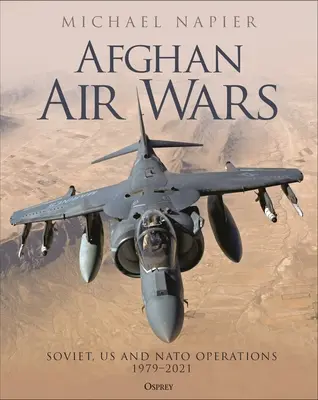 Războaiele aeriene afgane: Operațiuni sovietice, americane și NATO, 1979-2021 - Afghan Air Wars: Soviet, Us and NATO Operations, 1979-2021