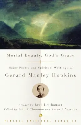 Frumusețe muritoare, harul lui Dumnezeu: Principalele poezii și scrieri spirituale ale lui Gerard Manley Hopkins - Mortal Beauty, God's Grace: Major Poems and Spiritual Writings of Gerard Manley Hopkins