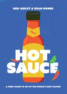 Hot Sauce: Un ghid incendiar pentru 101 dintre cele mai bune sosuri din lume - Hot Sauce: A Fiery Guide to 101 of the World's Best Sauces