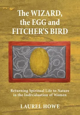 Vrăjitorul, oul și pasărea lui Fitcher: Întoarcerea vieții spirituale la natură în individualizarea femeilor - The Wizard, the Egg and Fitcher's Bird: Returning Spiritual Life to Nature in the Individuation of Women