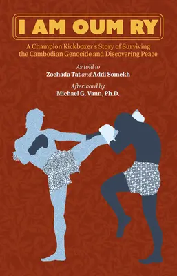 Eu sunt Oum Ry: Povestea unui campion de kickboxing care a supraviețuit genocidului cambodgian și a descoperit pacea - I Am Oum Ry: A Champion Kickboxer's Story of Surviving the Cambodian Genocide and Discovering Peace