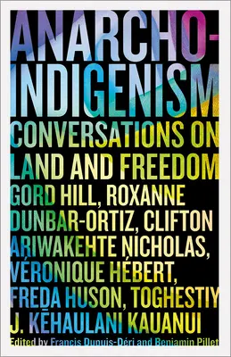 Anarcho-indigenism: Conversații despre pământ și libertate - Anarcho-Indigenism: Conversations on Land and Freedom