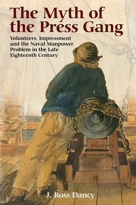 The Myth of the Press Gang: Voluntarii, impresionarea și problema forței de muncă în marină la sfârșitul secolului al XVIII-lea - The Myth of the Press Gang: Volunteers, Impressment and the Naval Manpower Problem in the Late Eighteenth Century