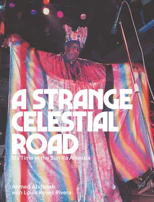 Un ciudat drum celest: Timpul meu în Sun Ra Arkestra - A Strange Celestial Road: My Time in the Sun Ra Arkestra
