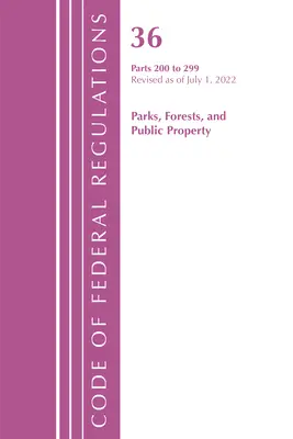 Code of Federal Regulations, Title 36 Parks, Forests, and Public Property 200-299, Revizuit la 1 iulie 2022 (Office of the Federal Register (U S )) - Code of Federal Regulations, Title 36 Parks, Forests, and Public Property 200-299, Revised as of July 1, 2022 (Office of the Federal Register (U S ))