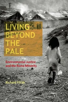 Living Beyond the Pale: Environmental Justice and the Roma Minority (Justiția de mediu și minoritatea romă) - Living Beyond the Pale: Environmental Justice and the Roma Minority