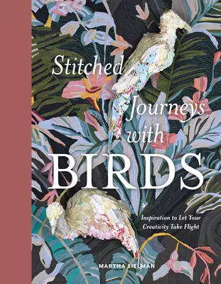 Călătorii cusute cu păsări: Inspirație pentru a-ți lăsa creativitatea să-și ia zborul - Stitched Journeys with Birds: Inspiration to Let Your Creativity Take Flight