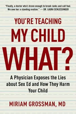 Îmi învățați copilul ce? Un medic expune minciunile educației sexuale și modul în care acestea îi dăunează copilului dumneavoastră - You're Teaching My Child What?: A Physician Exposes the Lies of Sex Education and How They Harm Your Child