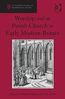 Cultul și biserica parohială în Marea Britanie modernă timpurie - Worship and the Parish Church in Early Modern Britain