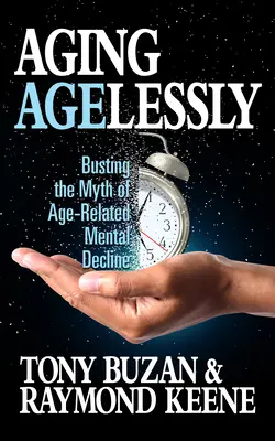 Îmbătrânirea fără vârstă: Distrugerea mitului declinului mintal legat de vârstă [Busting the Myth of Age-Related Mental Decline - Aging Agelessly: Busting the Myth of Age-Related Mental Decline